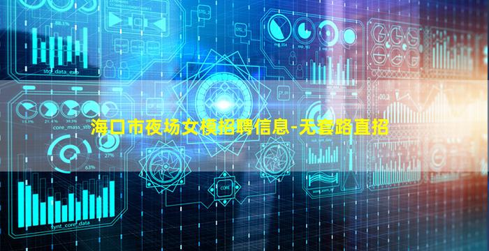 海口市夜场女模招聘信息-无套路直招